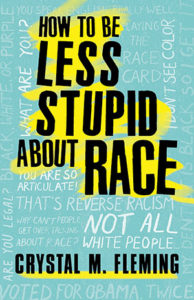 Book cover: How to be less stupid about race by Crystal M. Fleming